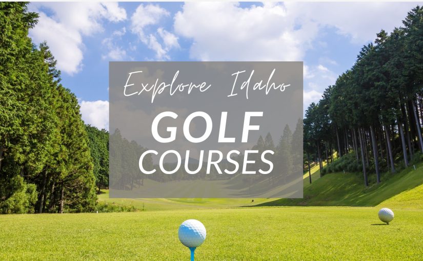 Tee Up in Idaho: Top Golf Courses to Explore Across the State