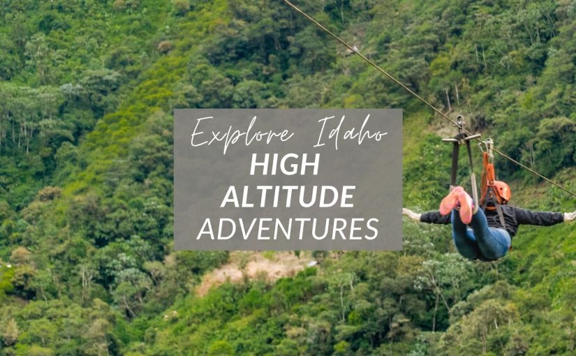 High Altitude Adventures in Idaho: 7 Bucket-List Thrills from Canopy to Peak